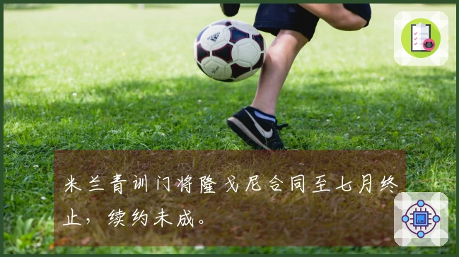米兰青训门将隆戈尼合同至七月终止，续约未成。