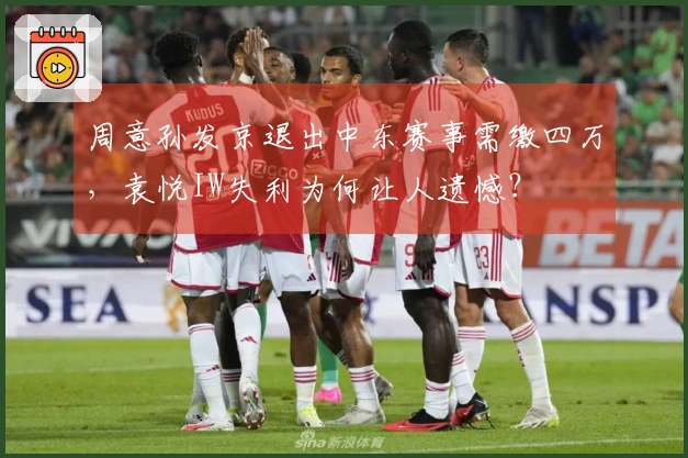 周意孙发京退出中东赛事需缴四万，袁悦IW失利为何让人遗憾？