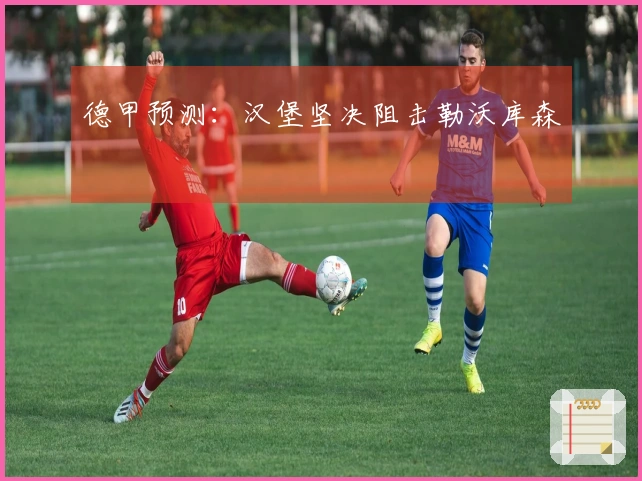 德甲预测：汉堡坚决阻击勒沃库森