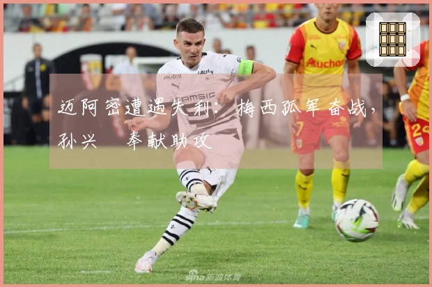 迈阿密遭遇失利：梅西孤军奋战，孙兴慜奉献助攻